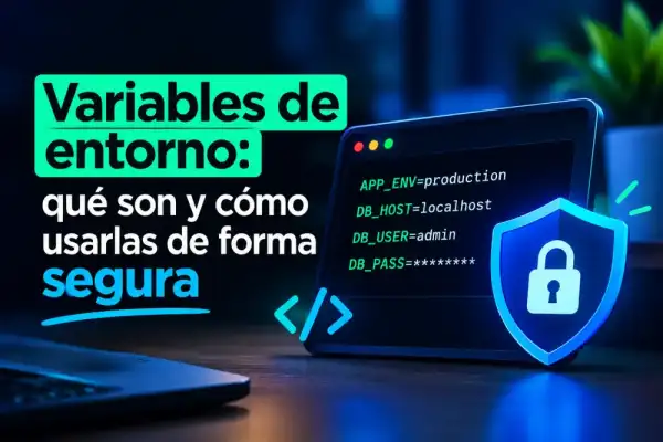 Variables de entorno: qué son y cómo usarlas de forma segura