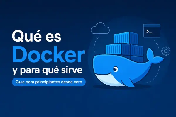Qué es Docker y para qué sirve: Guía para principiantes desde cero